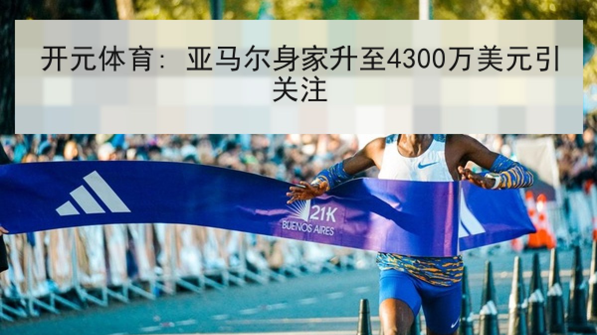 开元体育: 亚马尔身家升至4300万美元引关注