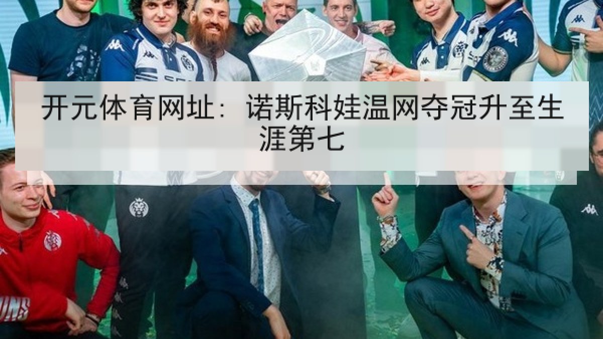 开元体育网址: 诺斯科娃温网夺冠升至生涯第七