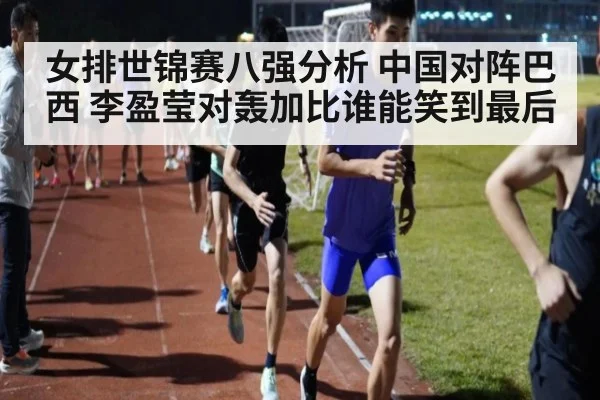 女排世锦赛八强分析 中国对阵巴西 李盈莹对轰加比谁能笑到最后